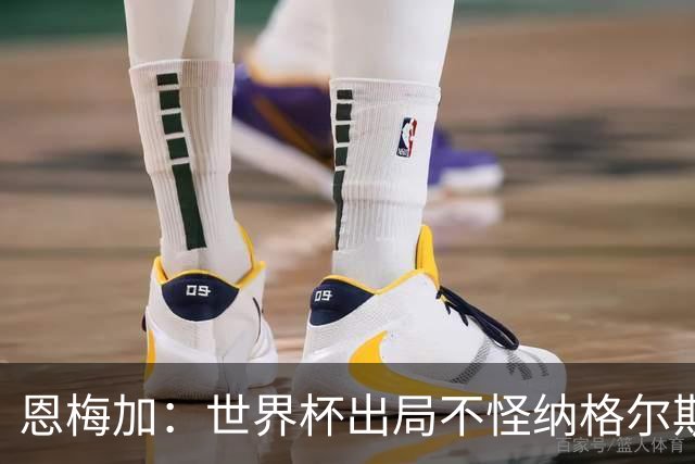 恩梅加：世界杯出局不怪纳格尔斯曼，球员必须做得更好