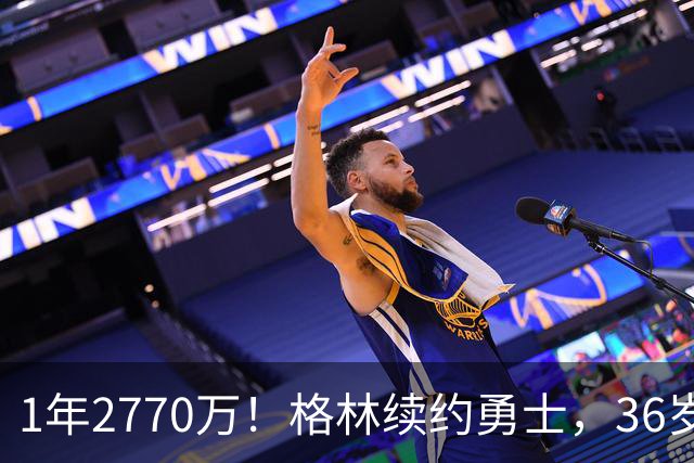 1年2770万！格林续约勇士，36岁仍拿顶薪